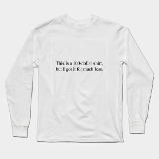 This is a 100-dollar shirt Long Sleeve T-Shirt